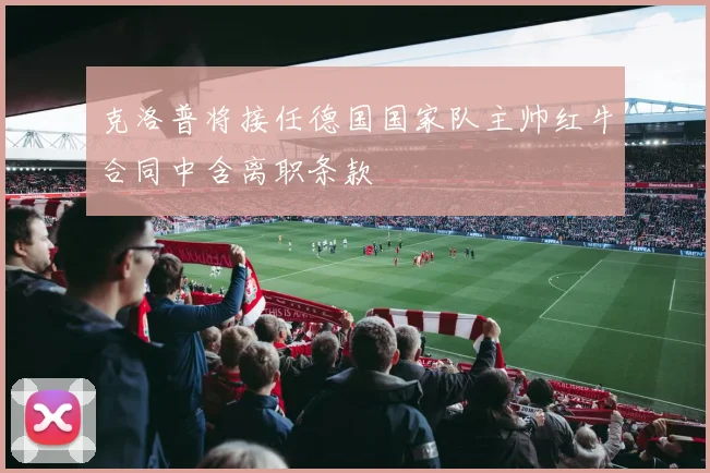 克洛普将接任德国国家队主帅红牛合同中含离职条款